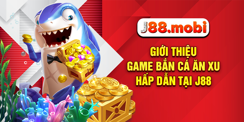 Giới thiệu game bắn cá ăn xu hấp dẫn tại J88